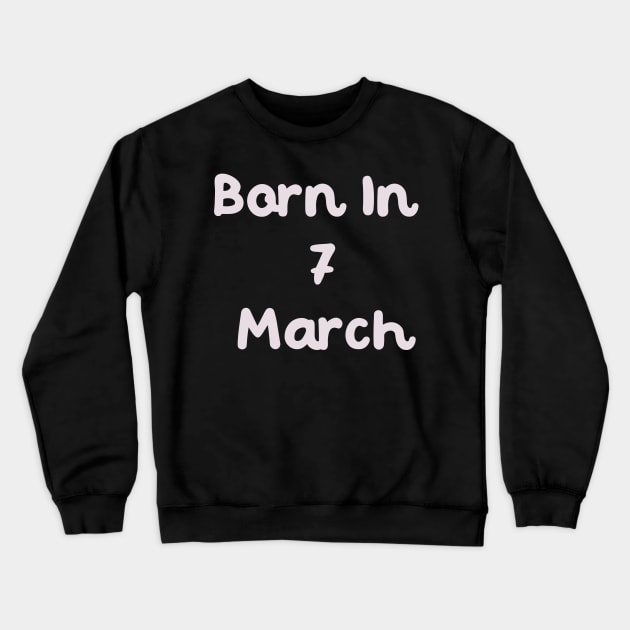 Born In 7 March Crewneck Sweatshirt by Fandie